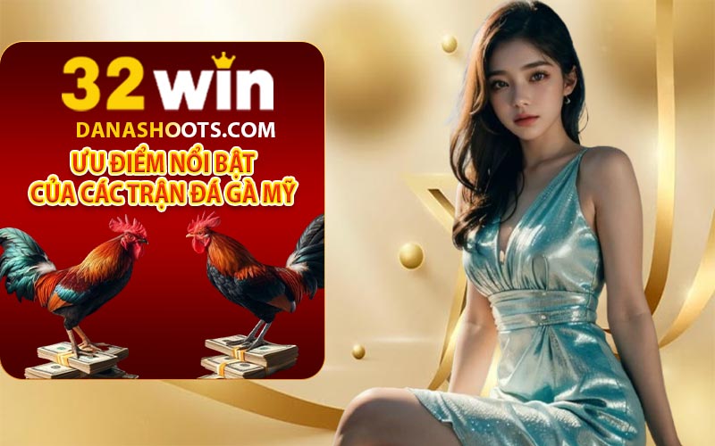 Ưu điểm nổi bật của các trận đá gà Mỹ